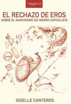 El rechazo de Eros: sobre el narcisismo de hierro capitalista, Giselle Canteros